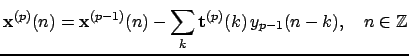 $\displaystyle \mathbf{x}^{(p)}(n) = \mathbf{x}^{(p-1)}(n) - \sum_{k} \mathbf{t}^{(p)}(k)\, y_{p-1}(n-k),\quad n \in \mathbb{Z}$